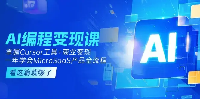AI编程变现课：掌握Cursor工具+变现，一年学会MicroSaaS产品全流程 (更新)_云峰项目库