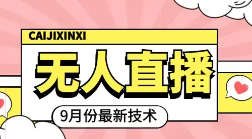 九月最新无人直播技术，轻松玩转无人直播（详细教程+全套软件_云峰项目库