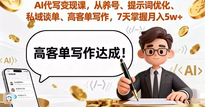 AI代写变现课，从养号、提示词优化、私域谈单、高客单写作，7天掌握月入5w_云峰项目库