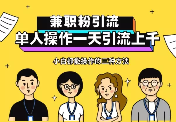 小白都能操作的三种兼职粉引流方法，单人操作一天引流上千个兼职粉【图文】_云峰项目库