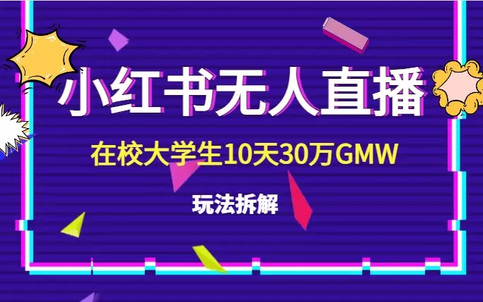 在校大学生做小红书无人直播，10天30万GMW玩法拆解【图文】_云峰项目库