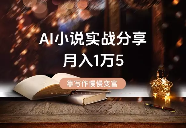 靠写作慢慢变富，AI小说实战分享，月入1万5不是梦_云峰项目库