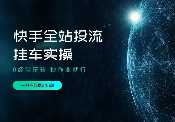0经验玩转快手全站投流挂车实操，一刀不剪稳定出单_云峰项目库