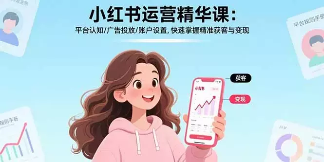 小红书运营精华课：平台认知/广告投放/账户设置,快速掌握精准获客与变现_云峰项目库