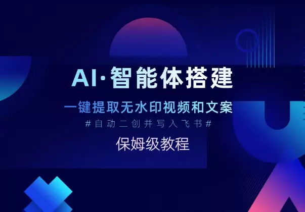 AI智能体一键提取无水印视频和文案，自动二创并写入飞书_云峰项目库