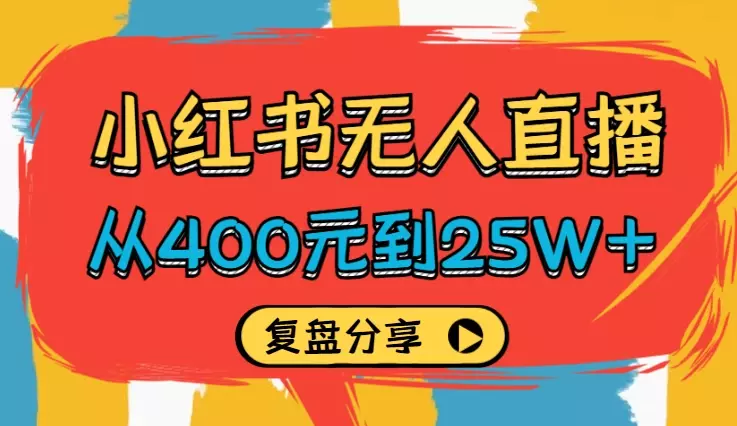 从400元到25W+,小红书无人直播30天踩坑到爆发——复盘贴【图文】_云峰项目库
