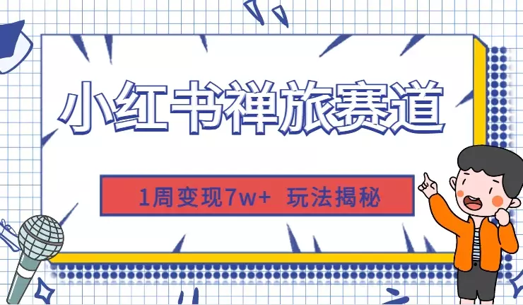 1周变现7w+，小红书禅旅赛道从0-1玩法揭秘【图文】_云峰项目库