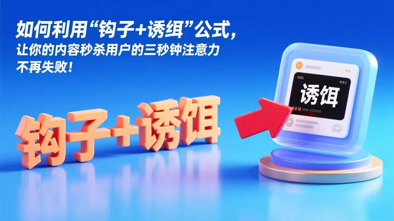 不再失败！如何利用“钩子+诱饵”公式，让你的内容秒杀用户的三秒钟注意力_云峰项目库