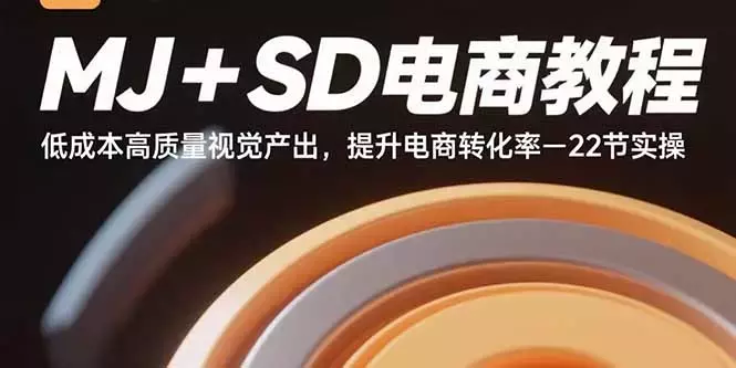MJ+SD电商教程：低成本高质量视觉产出，提升电商转化率-22节实操_云峰项目库