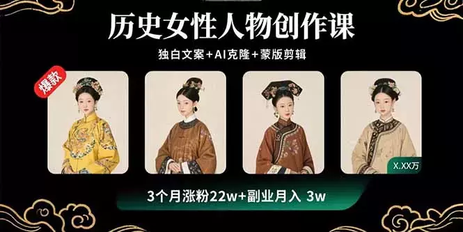 历史女性人物创作课：独白文案+AI克隆+蒙版剪辑，3个月涨粉22w+副业月入3w_云峰项目库