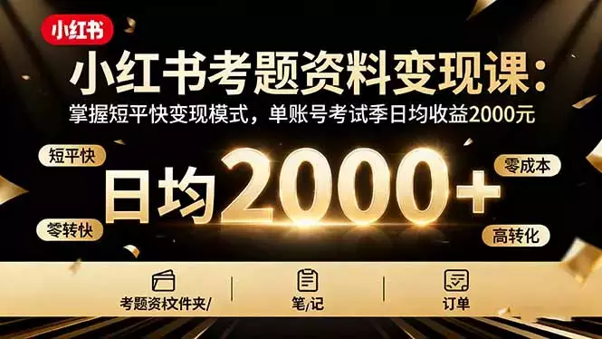 小红书考题资料变现课：掌握短平快变现模式，单账号考试季日均收益2000元_云峰项目库