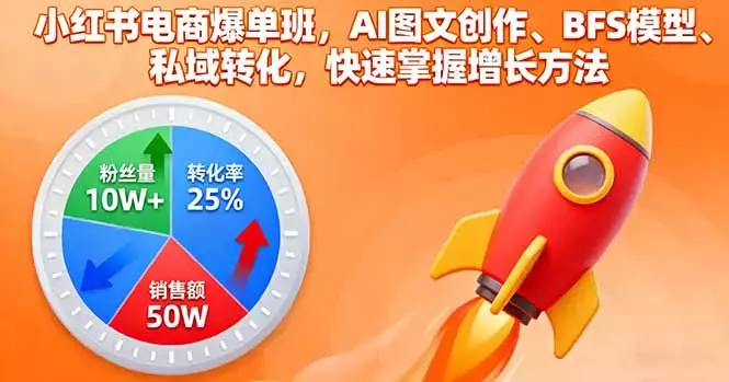 小红书电商爆单班，AI图文创作、BFS模型、私域转化，快速掌握增长方法_云峰项目库