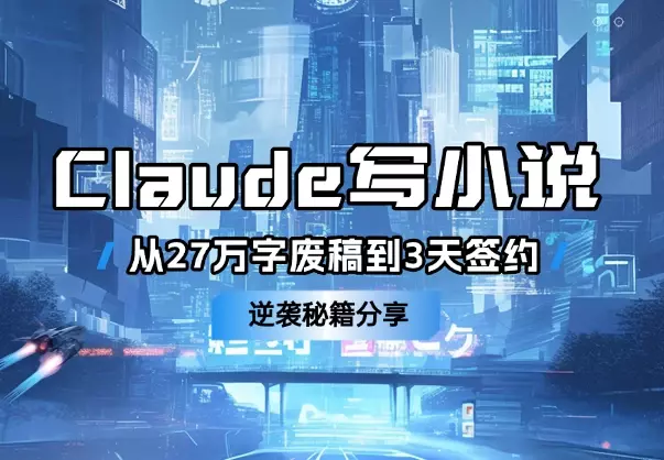 用Claude写小说：从27万字“废稿”到3天签约的逆袭秘籍_云峰项目库