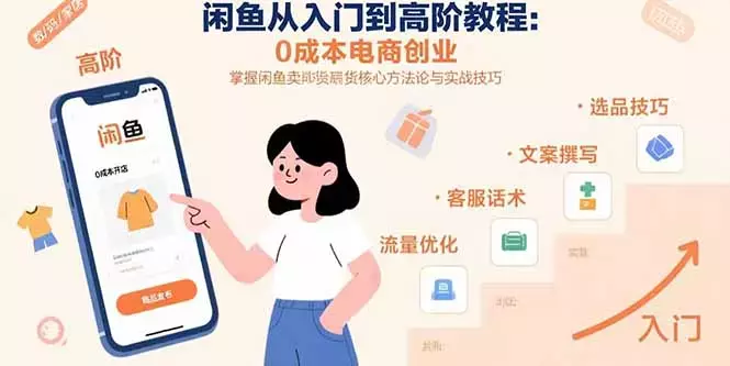 闲鱼从入门到高阶教程：0成本电商创业，掌握闲鱼卖货核心方法论与实战技巧_云峰项目库