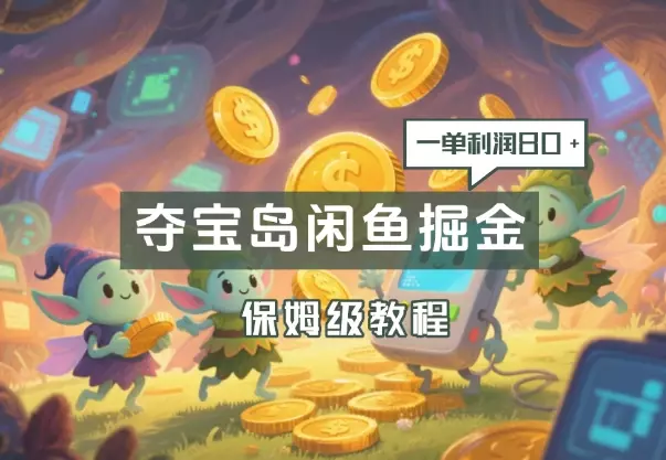 京东夺宝岛闲鱼掘金，一单利润80+，保姆级教程_云峰项目库