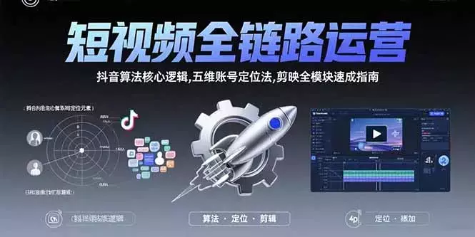 短视频全链路运营：抖音算法核心逻辑,五维账号定位法,剪映全模块速成指南_云峰项目库