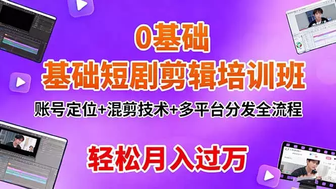 0基础短剧剪辑培训班：账号定位+混剪技术+多平台分发全流程，轻松月入过万_云峰项目库