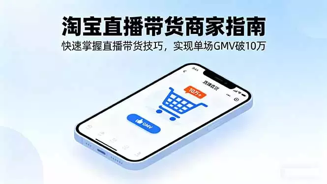 淘宝直播带货商家指南，快速掌握直播带货技巧，实现单场GMV破10万_云峰项目库