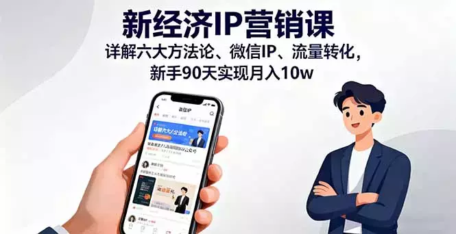 新经济IP营销课：详解六大方法论、微信IP、流量转化，新手90天实现月入10w_云峰项目库