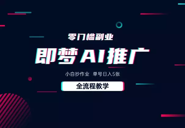 即梦AI零门槛副业:小白抄作业,单号日入5张,详细教程_云峰项目库