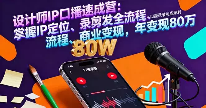 设计师IP口播速成营：掌握IP定位、录剪发全流程、商业变现，年变现80万_云峰项目库