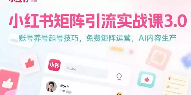 小红书矩阵引流实战课3.0：账号养号起号技巧，免裴矩阵运营，AI内容生产_云峰项目库