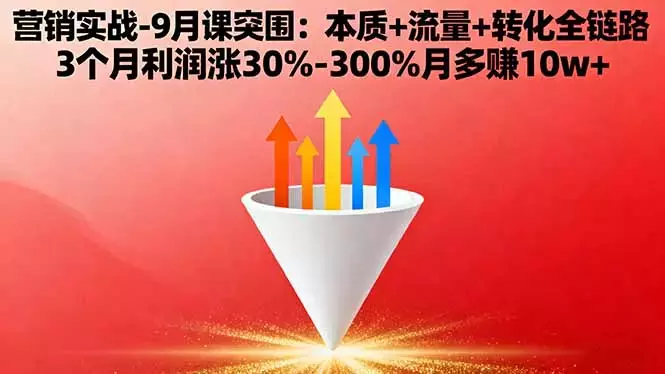 营销实战-9月突围课:本质+流量+转化全链路 3个月利润涨30%-300%月多赚10w+_云峰项目库