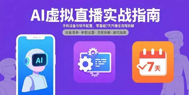 AI虚拟直播实战指南，手机设备与软件配置，零基础7天开播全流程拆解_云峰项目库