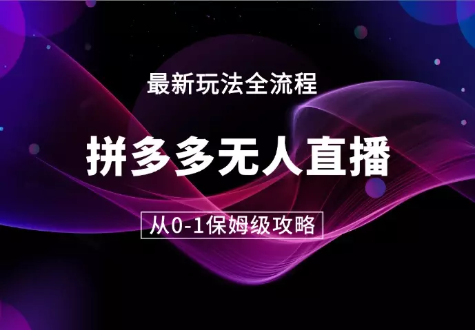 拼多多无人直播，如何操作0-1保姆级操作【图文】_云峰项目库