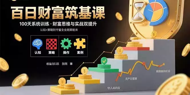 百日财富筑基课:认知+策略+实操+案例拆解 实现从创富到守富全周期能力_云峰项目库