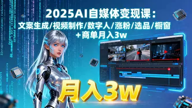 2025AI自媒体变现课:文案生成/视频制作/数字人/涨粉/选品/橱窗+商单月入3w_云峰项目库
