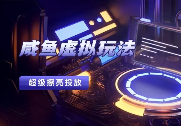 咸鱼虚拟付费玩法一超级擦亮投放复盘分享_云峰项目库