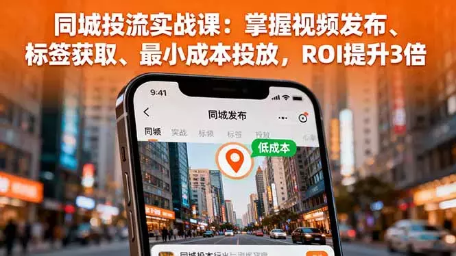 同城投流实战课：掌握视频发布、标签获取、最小成本投放，ROI提升3倍_云峰项目库