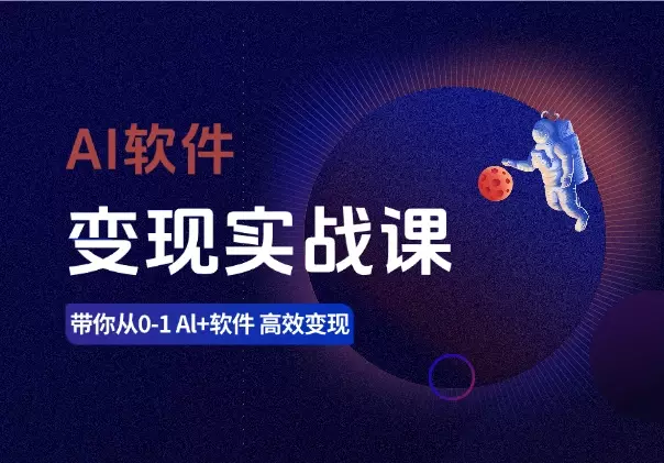 AI软件变现实战课,带你从0-1 Al+软件 高效变现_云峰项目库