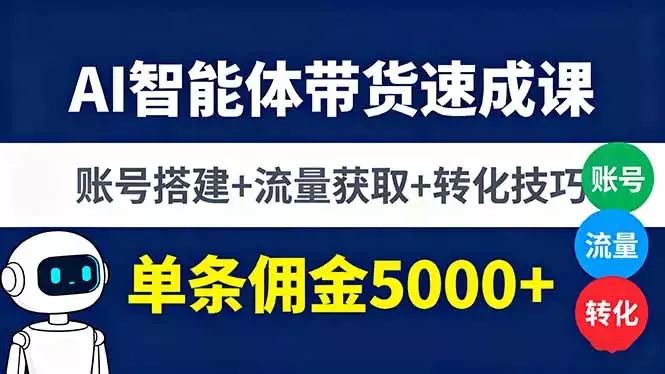 AI智能体带货速成课，账号搭建+流量获取+转化技巧，单条佣金5000+_云峰项目库