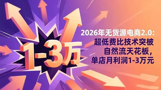 2026年无货源电商2.0【更新】：超低费比技术突破自然流天花板，单店月利润1-3万元_云峰项目库