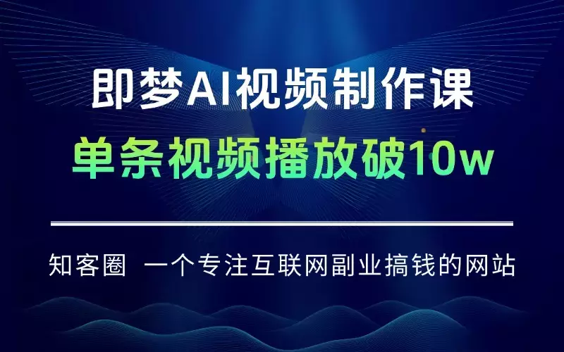 即梦AI视频制作课：提示词设计、文生图/图生视频实操，单条视频播放破10w_云峰项目库