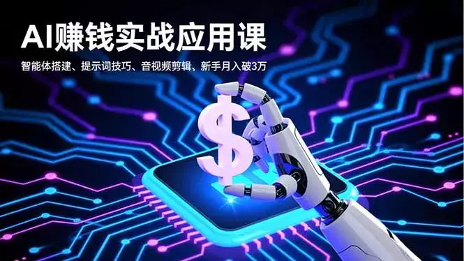 AI赚钱实战应用课，智能体搭建、提示词技巧、音视频剪辑，新手月入破3万_云峰项目库