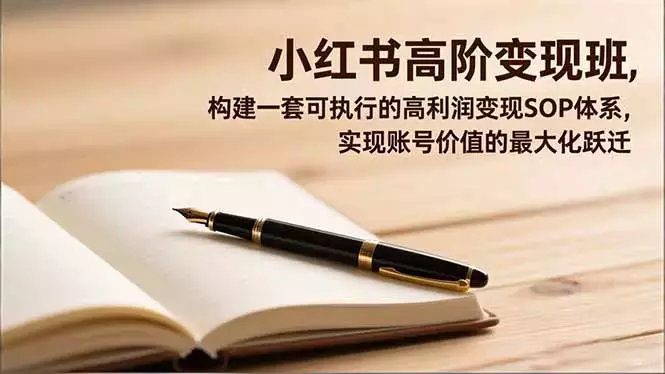 小红书高阶变现班，构建一套可执行的高利润变现SOP体系，实现账号价值的最大化跃迁_云峰项目库