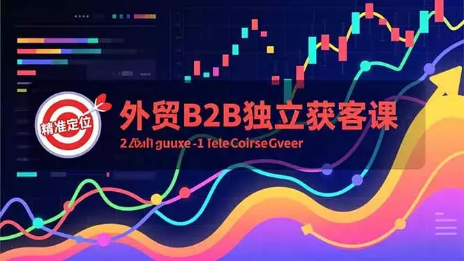 外贸B2B独立获客课，Facebook主页搭建、消息互动广告、精准定位，打造高询盘系统_云峰项目库