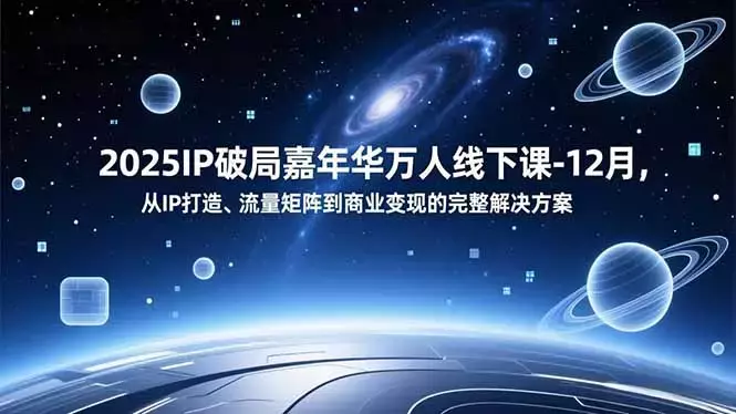 2025IP破局嘉年华万人线下课-12月,从IP打造、流量矩阵到商业变现的完整解决方案_云峰项目库