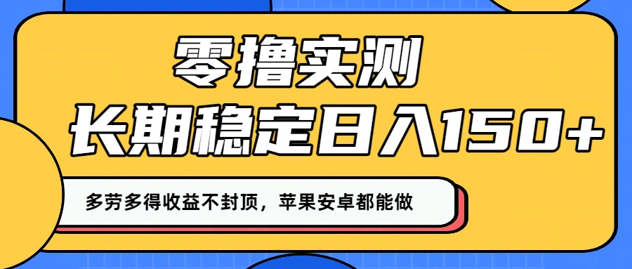 零撸实测：长期稳定日入150+，多劳多得收益不封顶，苹果安卓都能做！_云峰项目库