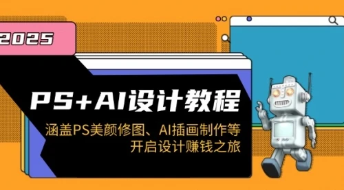PS+AI设计教程：涵盖PS美颜修图、AI插画制作等，开启设计赚钱之旅_云峰项目库