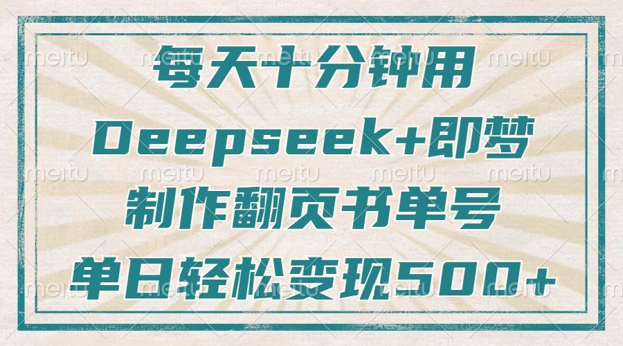 每天十分钟，用Deepseek+即梦，制作翻页书单号，疯狂涨粉，单日轻松变现500+_云峰项目库
