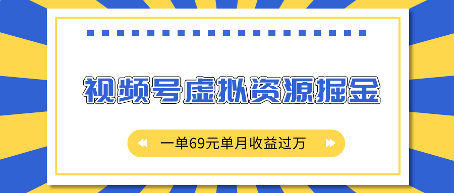 外面收费2980的项目，视频号虚拟资源掘金，一单69元单月收益过万_云峰项目库