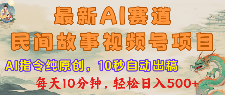 视频号赛道，最新AI民间故事，每日10分钟，轻松日入500+_云峰项目库