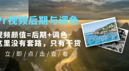 Pr视频后期与调色，视频颜值=后期+调色，这里没有套路，只有干货_云峰项目库