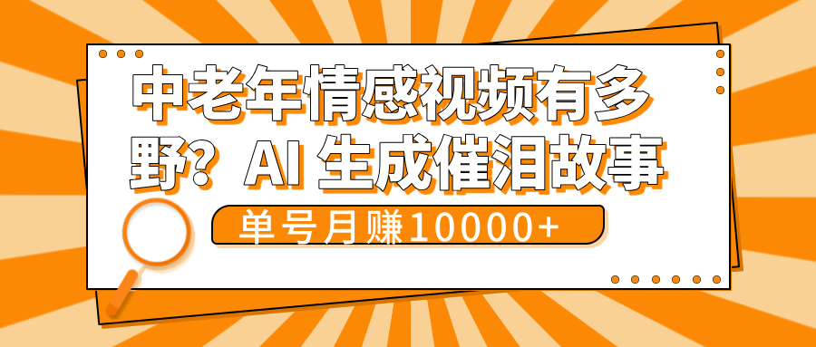 中老年情感视频有多野？AI 生成催泪故事，单号月变现10000+_云峰项目库