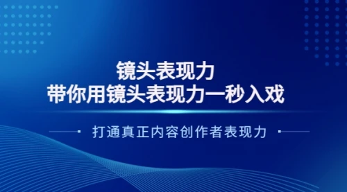 镜头表现力：带你用镜头表现力一秒入戏，打通真正内容创作者表现力_云峰项目库