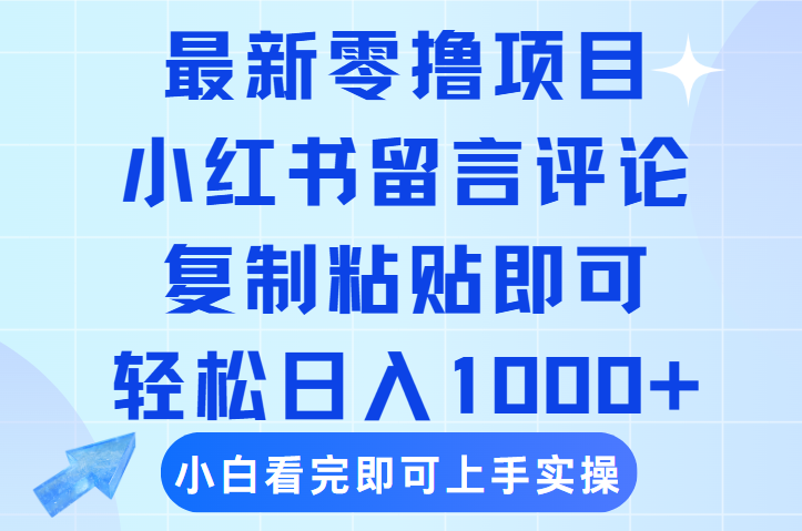 最新零撸小项目，小红书留言评论，复制粘贴即可赚钱，轻松日入1000+_云峰项目库